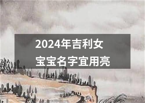 2024年吉利女宝宝名字宜用亮