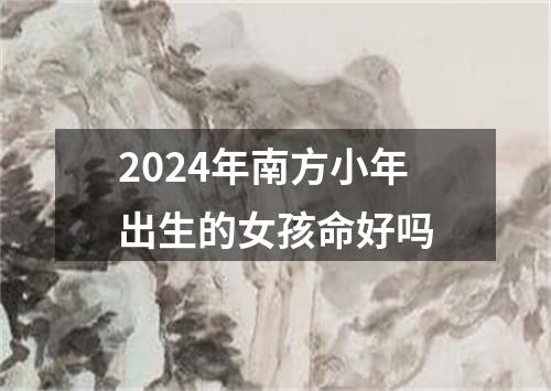 2024年南方小年出生的女孩命好吗