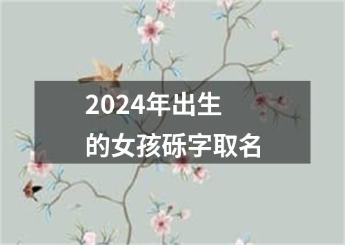 2024年出生的女孩砾字取名