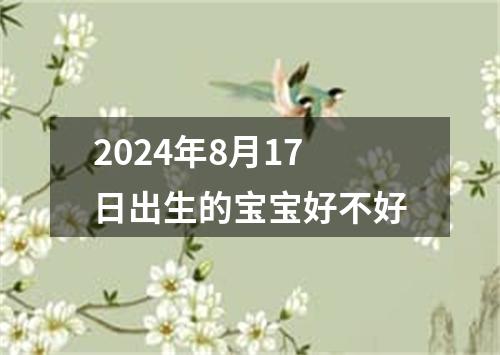 2024年8月17日出生的宝宝好不好