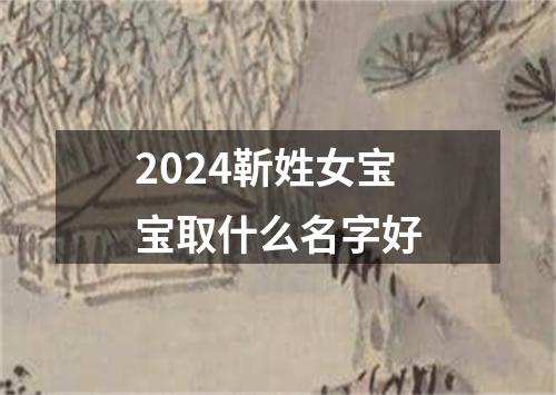 2024靳姓女宝宝取什么名字好