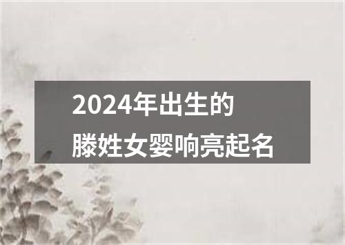 2024年出生的滕姓女婴响亮起名