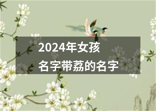 2024年女孩名字带荔的名字