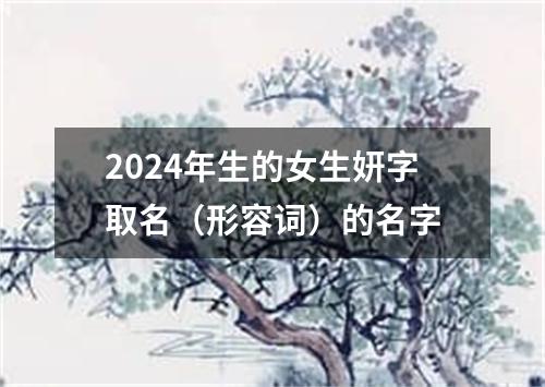 2024年生的女生妍字取名（形容词）的名字