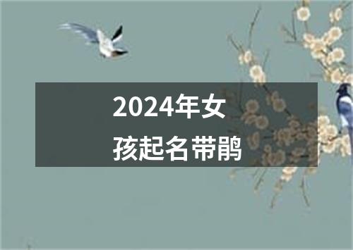 2024年女孩起名带鹃