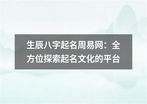 生辰八字起名周易网：全方位探索起名文化的平台