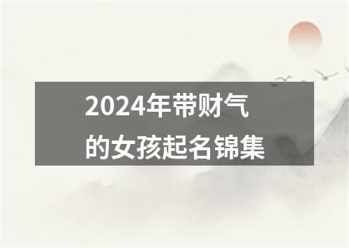 2024年带财气的女孩起名锦集