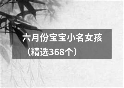 六月份宝宝小名女孩（精选368个）