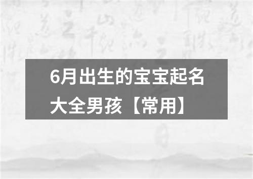 6月出生的宝宝起名大全男孩【常用】