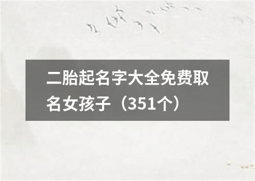 二胎起名字大全免费取名女孩子（351个）