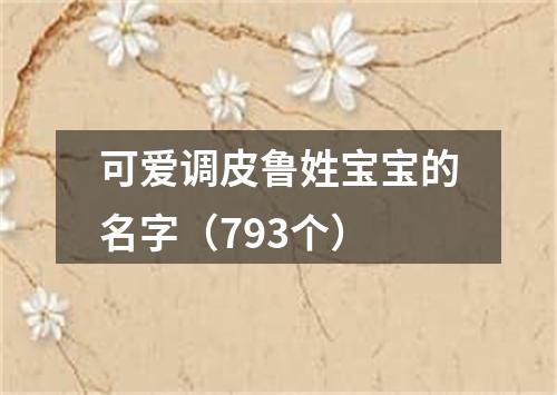 可爱调皮鲁姓宝宝的名字（793个）