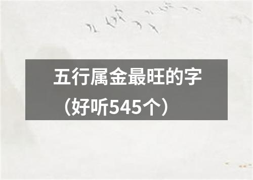 五行属金最旺的字（好听545个）