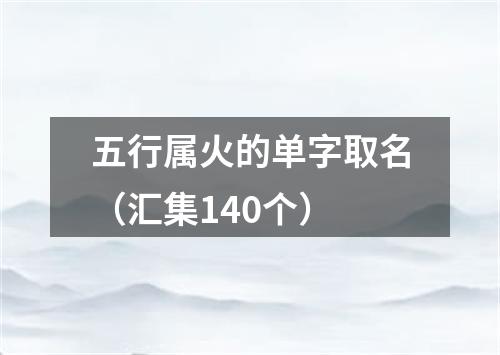 五行属火的单字取名（汇集140个）