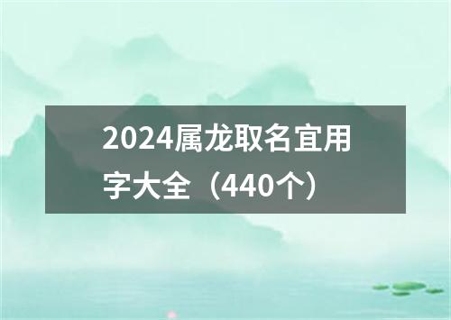 2024属龙取名宜用字大全（440个）