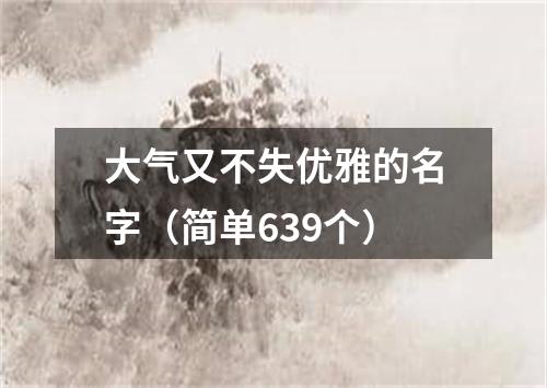 大气又不失优雅的名字（简单639个）