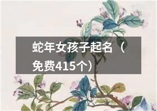 蛇年女孩子起名（免费415个）