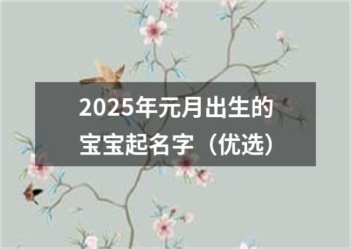 2025年元月出生的宝宝起名字（优选）