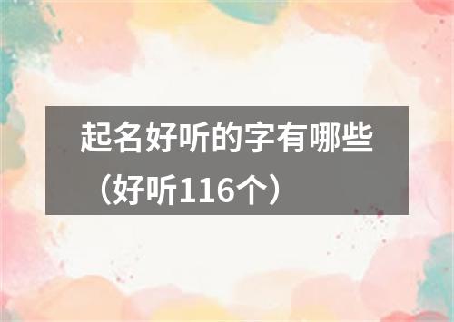 起名好听的字有哪些（好听116个）