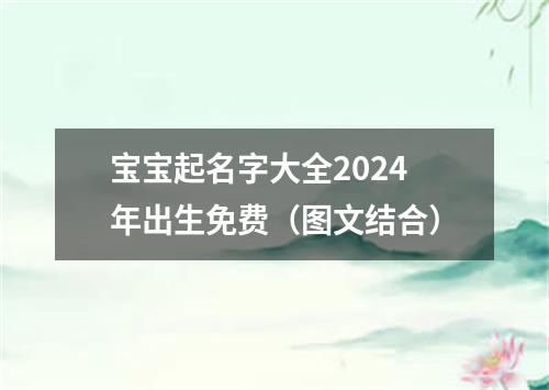 宝宝起名字大全2024年出生免费（图文结合）