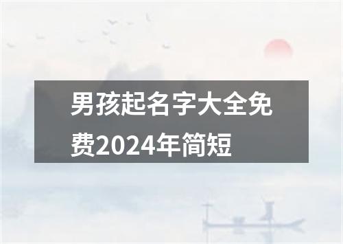 男孩起名字大全免费2024年简短