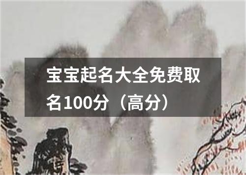 宝宝起名大全免费取名100分（高分）