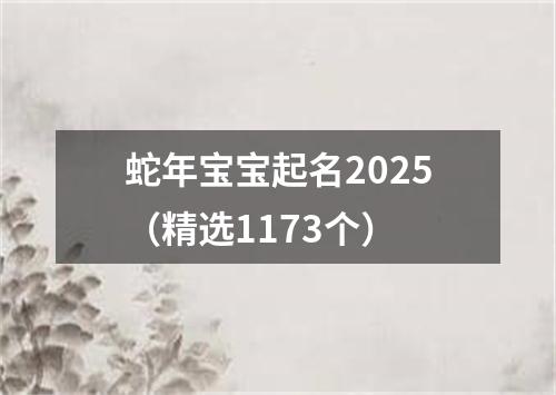 蛇年宝宝起名2025（精选1173个）