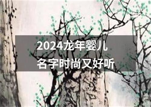 2024龙年婴儿名字时尚又好听