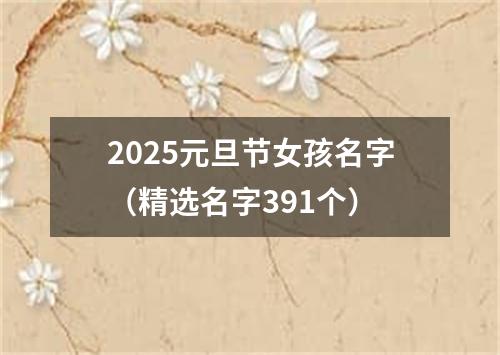 2025元旦节女孩名字（精选名字391个）