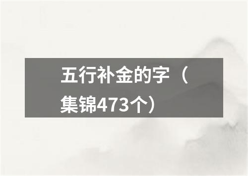 五行补金的字（集锦473个）