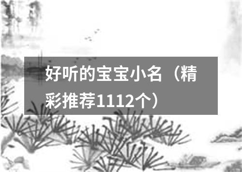 好听的宝宝小名（精彩推荐1112个）