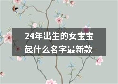 24年出生的女宝宝起什么名字最新款