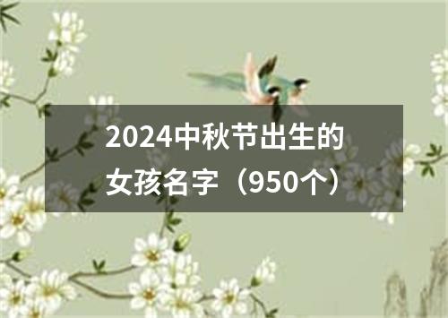 2024中秋节出生的女孩名字（950个）