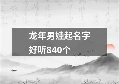 龙年男娃起名字好听840个