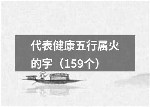 代表健康五行属火的字（159个）