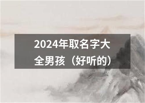 2024年取名字大全男孩（好听的）