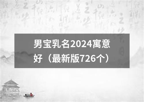 男宝乳名2024寓意好（最新版726个）