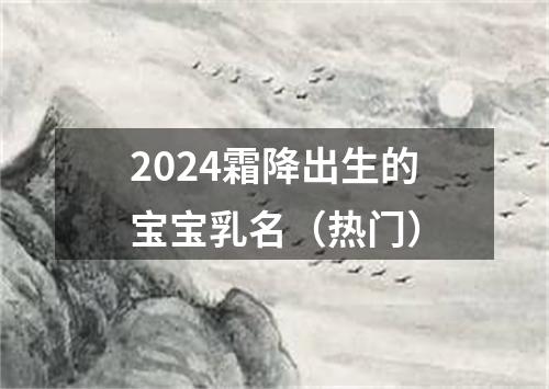 2024霜降出生的宝宝乳名（热门）