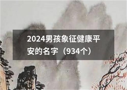 2024男孩象征健康平安的名字（934个）