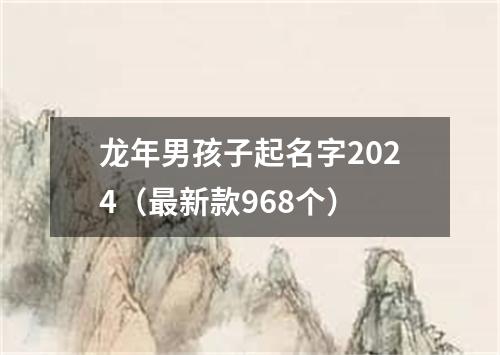 龙年男孩子起名字2024（最新款968个）