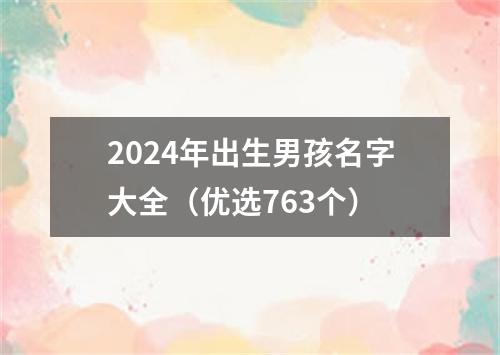 2024年出生男孩名字大全（优选763个）