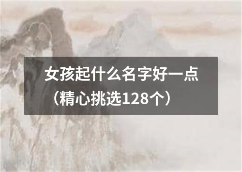 女孩起什么名字好一点（精心挑选128个）