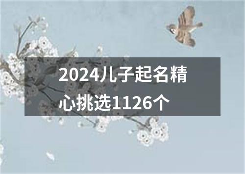 2024儿子起名精心挑选1126个