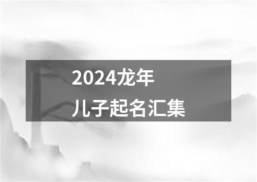 2024龙年儿子起名汇集