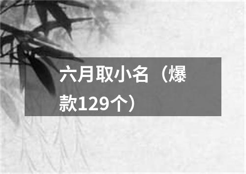 六月取小名（爆款129个）