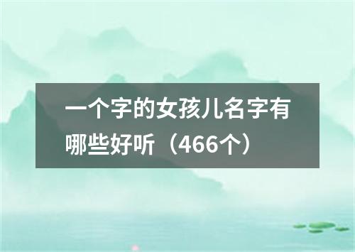 一个字的女孩儿名字有哪些好听（466个）