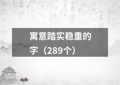 寓意踏实稳重的字（289个）