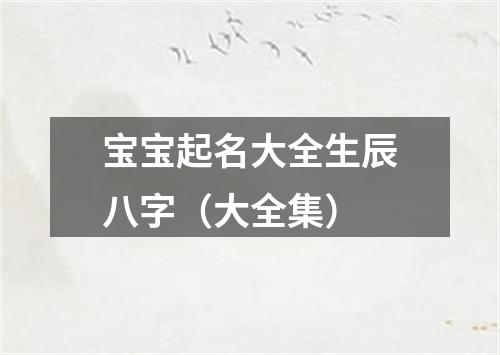 宝宝起名大全生辰八字（大全集）