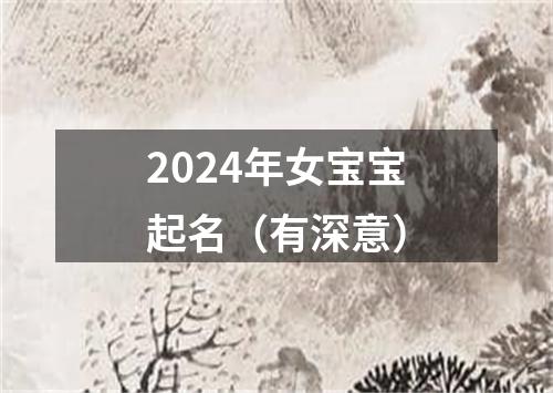 2024年女宝宝起名（有深意）