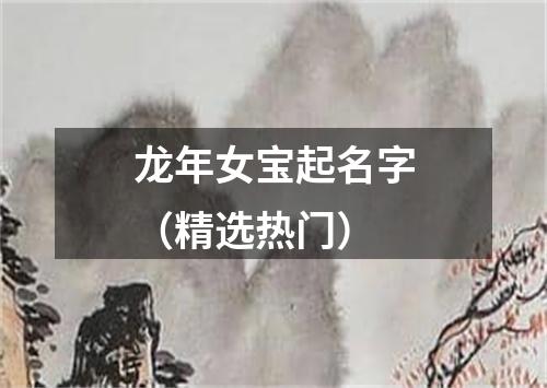 龙年女宝起名字（精选热门）