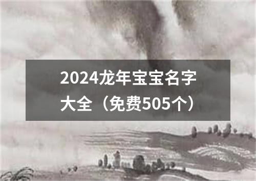 2024龙年宝宝名字大全（免费505个）